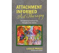 Attachment Informed Art Therapy: Strengthening Emotional Ties Throughout the Lifetime