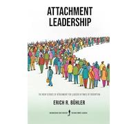 Attachment Leadership: The new science of attachment for leaders in times of disruption