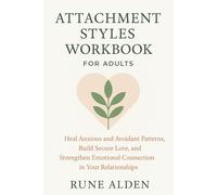Attachment Styles Workbook for Adults: Heal Anxious and Avoidant Patterns, Build Secure Love, and Strengthen Emotional Connection in Your Relationships