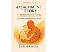 Attachment Theory and Attachment-Based Therapy: Principles and Clinical Applications for Therapists