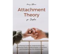 Attachment Theory for Couples: A Practical Guide for Understanding Your Attachment Styles, Building Deeper Connections and Strengthening Your Relationships