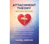 Attachment Theory Workbook: Why is your attachment type impacting upon your happiness in relationships? Discover how to identify who is right for you and help to heal your wounds