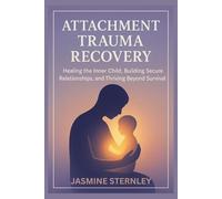 Attachment Trauma Recovery: Healing the Inner Child, Building Secure Relationships, and Thriving Beyond Survival