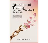 ATTACHMENT TRAUMA RECOVERY WORKBOOK FOR WOMEN: Heal Anxious Patterns, Break Emotional Bonds, and Restore Inner Safety