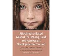AttachmentBased Milieus for Healing Child and Adolescent Developmental Trauma by John Stewart John Stewart, (Auteur)