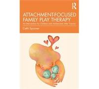 AttachmentFocused Family Play Therapy by Spooner & Cathi Private practice & Nevada & USA Spooner, Cathi (Private practice, Nevada, USA) (Auteur)