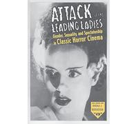 Attack of the Leading Ladies: Gender, Sexuality, and Spectatorship in Classic Horror Cinema