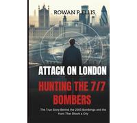 ATTACK ON LONDON Hunting The 7/7 Bombers: The True Story Behind the 2005 Bombings and the Hunt That Shook a City