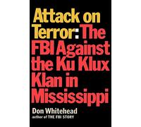 Attack on Terror The FBI Against the Ku Klux Klan in Mississippi