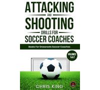 Attacking and Shooting Drills For Soccer Coaches - Volumes 1 and 2: Soccer/football training drills designed for grassroots and amateur coaches. Improve your teams attacking knowledge and skills.