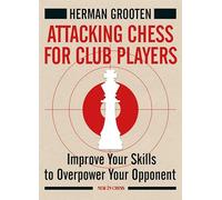Attacking Chess for Club Players: Improve Your Skills to Overpower Your Opponents