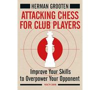 Attacking Chess for Club Players: Improve Your Skills to Overpower Your Opponent