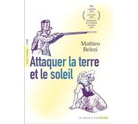 Mathieu Belezi – Attaquer la terre et le soleil – Broché – Actes Sud