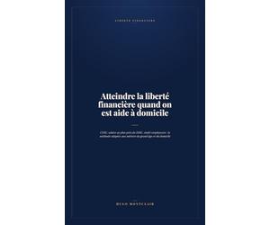 Atteindre la liberté financière quand on est aide à domicile: CESU, salaire au plus près du SMIC, multi-employeurs : la méthode adaptée aux métiers du grand âge et du domicile