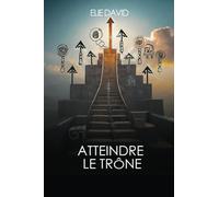 ATTEINDRE LE TRONE: Mission et méthode du chrétien influent dans la société