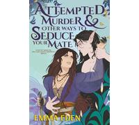 Attempted Murder and Other Ways to Seduce Your Mate: A Fated Mates Fantasy RomCom