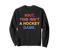 Attendez, ce n'est Pas Un Jeu de Hockey Sweatshirt