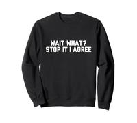Attendez ce Que Vous arrêtez, Je suis d'accord Sweatshirt