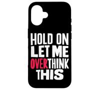 Attendez, Laissez-Moi Trop Réfléchir - Citation Sarcastique Coque pour iPhone 16
