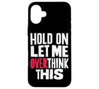 Attendez, Laissez-Moi Trop Réfléchir - Citation Sarcastique Coque pour iPhone 16 Plus