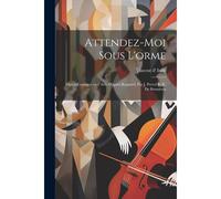Attendez-Moi Sous L'orme: Opéra-Comique En 1 Acte D'après Regnard, Par J. Prével Et R. De Bonnières