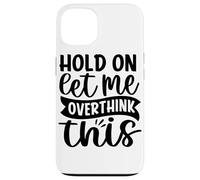 Attends, Laisse-Moi trop réfléchir à ça Coque pour iPhone 13