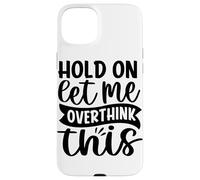 Attends, Laisse-Moi trop réfléchir à ça Coque pour iPhone 15 Plus