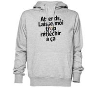 Attends Laisse-Moi Trop Réfléchir À Ça Gris Sweat À Capuche Sweat-Shirt Jersey Unisexe Homme Femme Grey Unisex Hoodie
