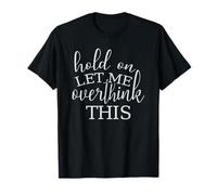attends, Laisse-Moi trop réfléchir à ça T-Shirt