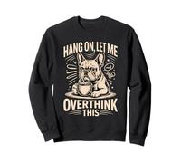 Attends, Laisse-Moi trop réfléchir à ce café Bulldog Sweatshirt