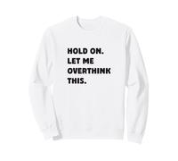 Attends, Laisse-Moi trop réfléchir à ce drôle de Dicton Sweatshirt