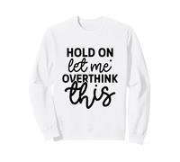 Attends, Laisse-Moi trop réfléchir à ce Truc drôle Sweatshirt