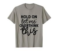 Attends, Laisse-Moi trop réfléchir à ce Truc drôle T-Shirt