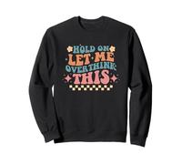 Attends, Laisse-Moi trop réfléchir à cet Humour Sweatshirt