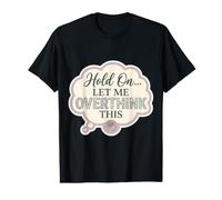 Attends, Laisse-Moi trop réfléchir à Cette drôle de Blague sur l'anxiété féminine T-Shirt Graphique avec Valeur