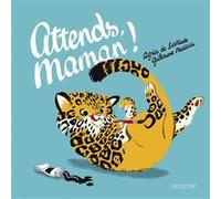 Attends, maman ! Agnès de Lestrade (Auteur), Guillaume Plantevin (Illustration)