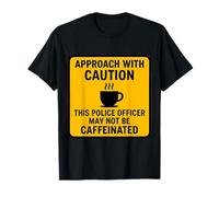 Attention : cet Officier de Police Peut ne Pas être caféiné T-Shirt