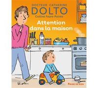 Attention dans la maison Colline Faure-Poirée (Auteur), Catherine Dolto (Auteur), Pascal Robin (Illustration)