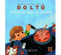 Attention dans la maison - Docteur Catherine Dolto - de 2 à 7 ans