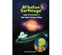 Attention Earthlings! I am GarZipEoh-9. The Most Curious Alien