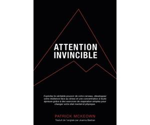 Attention Invincible: Exploitez le véritable pouvoir de votre cerveau et développez votre résilience face au stress grâce à des exercices de respiration pour changer votre état mental et physique