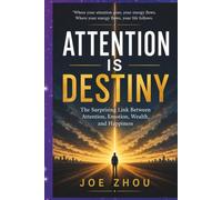 Attention is Destiny: The Surprising Link Between Attention, Emotion, Wealth, and Happiness/Safeguard your most valuable and scarce resources.