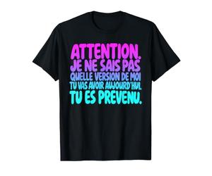 Attention Je Ne Sais Pas Quelle Version De Moi Tu Vas Avoir T-Shirt