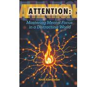 ATTENTION: Mastering Mental Focus in a Distracting World