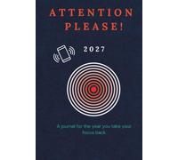 Attention Please! 2027: A journal for the year you take your focus back