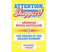 Attention, Shoppers!: American Retail Capitalism and the Origins of the Amazon Economy
