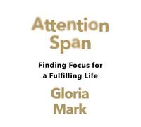 Attention Span: Finding Focus for a Fulfilling Life by Mark, Gloria [Paperback]
