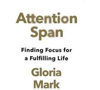 Attention Span Gloria Mark (Auteur)