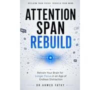 Attention Span Rebuild: Retrain Your Brain for Longer Focus in an Age of Endless Distraction