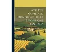 Atti Del Comitato Promotore Della Esposizione Dantesca